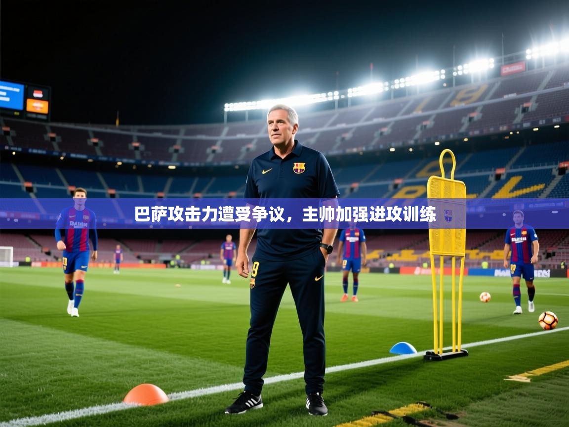 巴萨攻击力遭受争议，主帅加强进攻训练  第1张